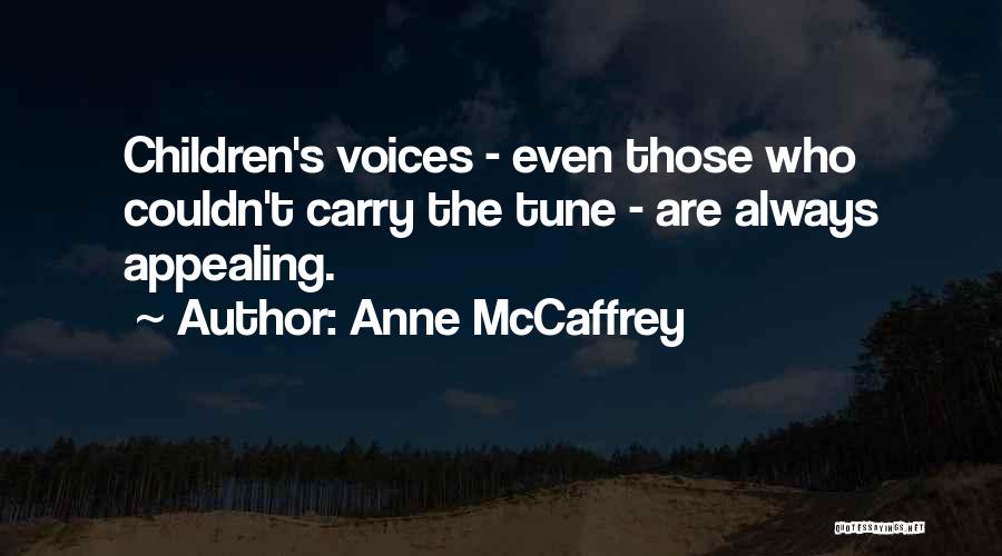 Anne McCaffrey Quotes: Children's Voices - Even Those Who Couldn't Carry The Tune - Are Always Appealing.