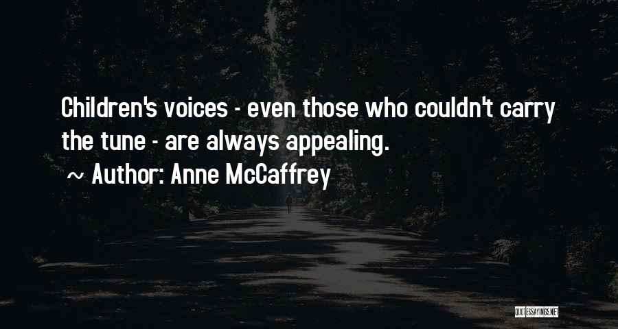 Anne McCaffrey Quotes: Children's Voices - Even Those Who Couldn't Carry The Tune - Are Always Appealing.