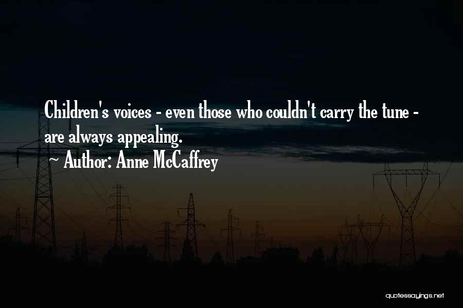 Anne McCaffrey Quotes: Children's Voices - Even Those Who Couldn't Carry The Tune - Are Always Appealing.