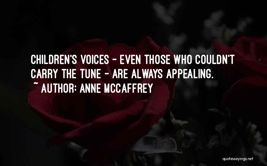 Anne McCaffrey Quotes: Children's Voices - Even Those Who Couldn't Carry The Tune - Are Always Appealing.