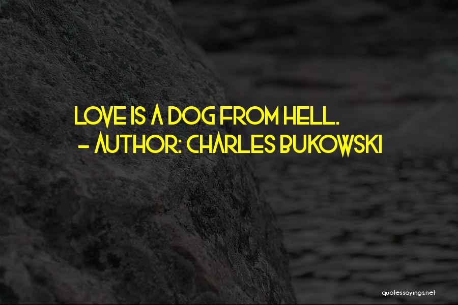 Charles Bukowski Quotes: Love Is A Dog From Hell.