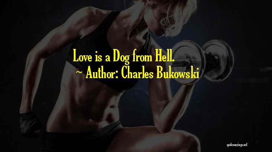 Charles Bukowski Quotes: Love Is A Dog From Hell.