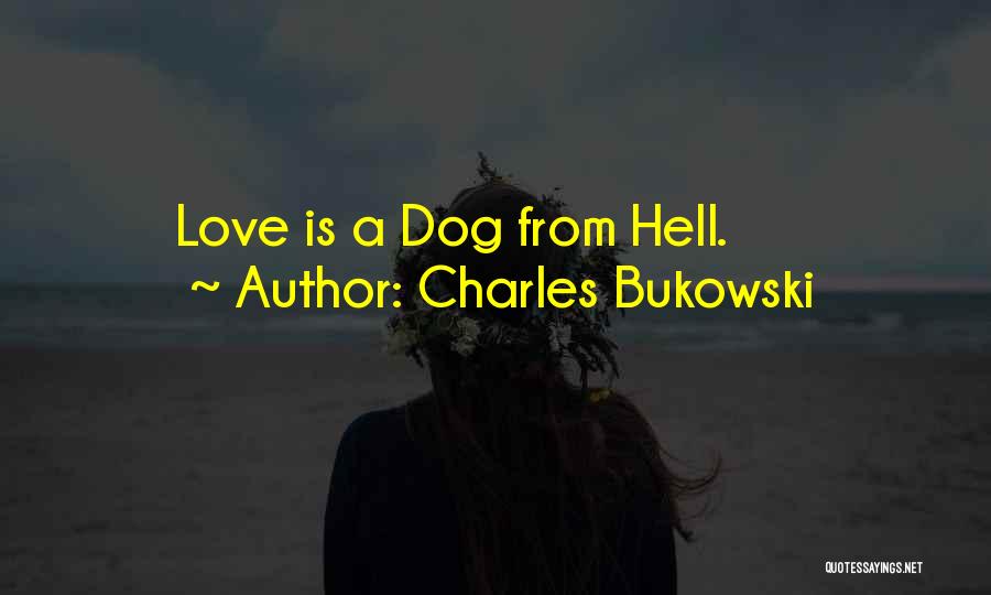 Charles Bukowski Quotes: Love Is A Dog From Hell.