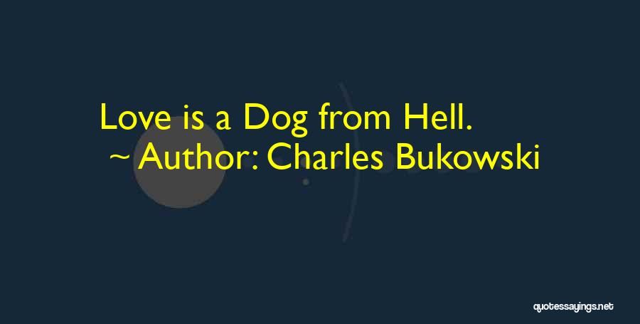 Charles Bukowski Quotes: Love Is A Dog From Hell.