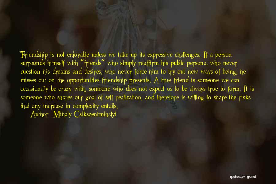 Mihaly Csikszentmihalyi Quotes: Friendship Is Not Enjoyable Unless We Take Up Its Expressive Challenges. If A Person Surrounds Himself With Friends Who Simply