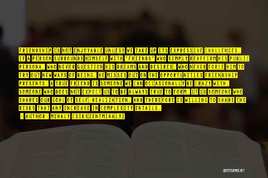 Mihaly Csikszentmihalyi Quotes: Friendship Is Not Enjoyable Unless We Take Up Its Expressive Challenges. If A Person Surrounds Himself With Friends Who Simply