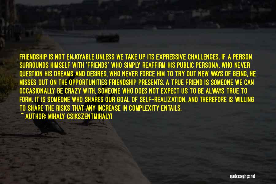 Mihaly Csikszentmihalyi Quotes: Friendship Is Not Enjoyable Unless We Take Up Its Expressive Challenges. If A Person Surrounds Himself With Friends Who Simply