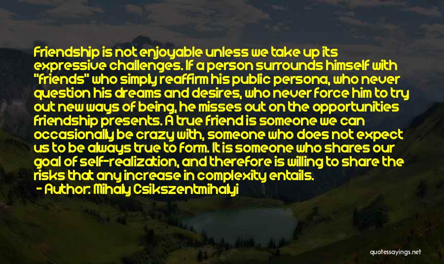 Mihaly Csikszentmihalyi Quotes: Friendship Is Not Enjoyable Unless We Take Up Its Expressive Challenges. If A Person Surrounds Himself With Friends Who Simply