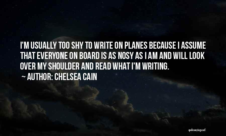 Chelsea Cain Quotes: I'm Usually Too Shy To Write On Planes Because I Assume That Everyone On Board Is As Nosy As I