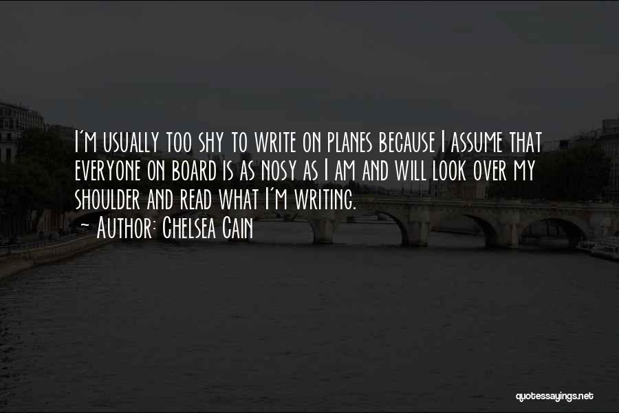 Chelsea Cain Quotes: I'm Usually Too Shy To Write On Planes Because I Assume That Everyone On Board Is As Nosy As I