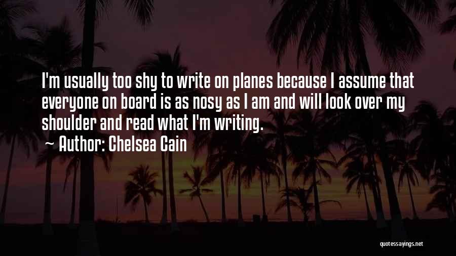 Chelsea Cain Quotes: I'm Usually Too Shy To Write On Planes Because I Assume That Everyone On Board Is As Nosy As I
