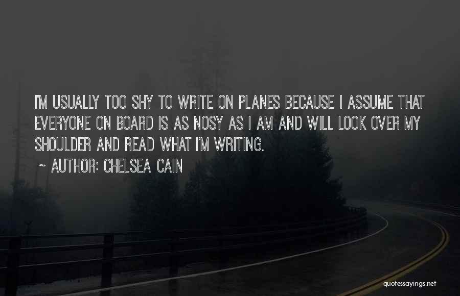 Chelsea Cain Quotes: I'm Usually Too Shy To Write On Planes Because I Assume That Everyone On Board Is As Nosy As I