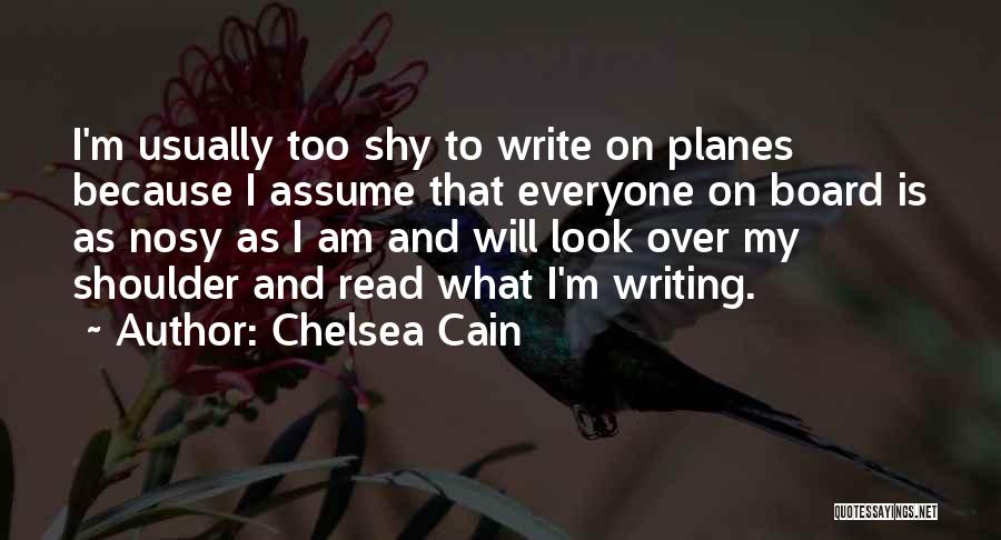 Chelsea Cain Quotes: I'm Usually Too Shy To Write On Planes Because I Assume That Everyone On Board Is As Nosy As I