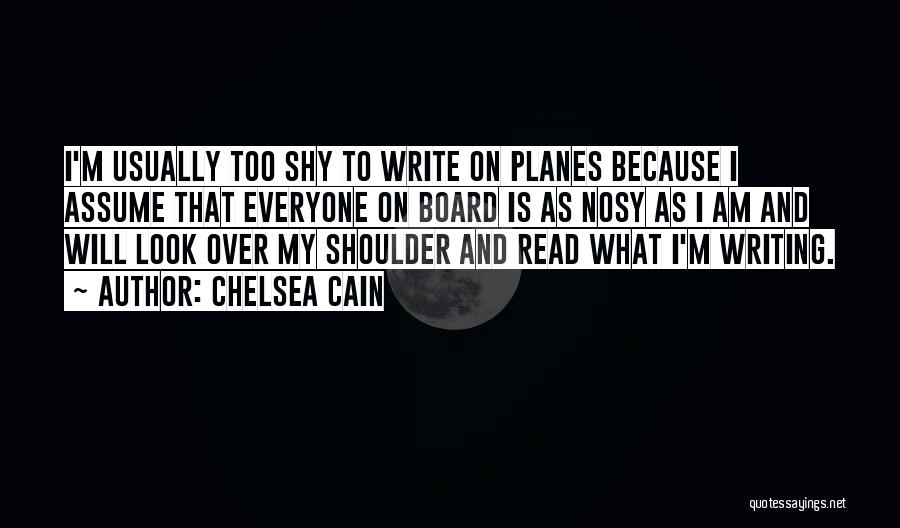 Chelsea Cain Quotes: I'm Usually Too Shy To Write On Planes Because I Assume That Everyone On Board Is As Nosy As I