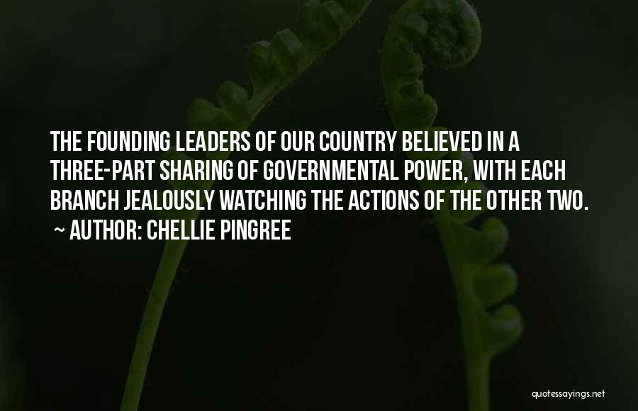 Chellie Pingree Quotes: The Founding Leaders Of Our Country Believed In A Three-part Sharing Of Governmental Power, With Each Branch Jealously Watching The