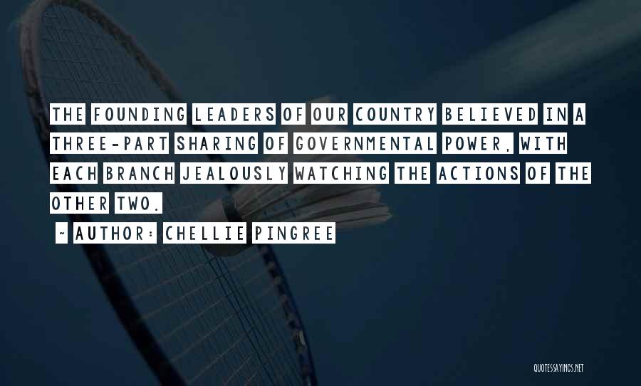 Chellie Pingree Quotes: The Founding Leaders Of Our Country Believed In A Three-part Sharing Of Governmental Power, With Each Branch Jealously Watching The