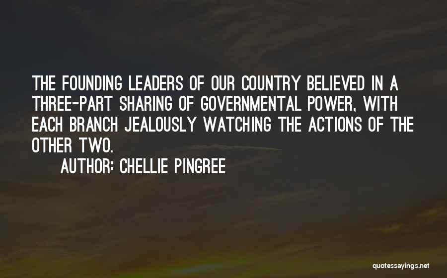 Chellie Pingree Quotes: The Founding Leaders Of Our Country Believed In A Three-part Sharing Of Governmental Power, With Each Branch Jealously Watching The