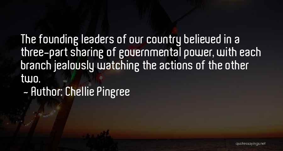 Chellie Pingree Quotes: The Founding Leaders Of Our Country Believed In A Three-part Sharing Of Governmental Power, With Each Branch Jealously Watching The