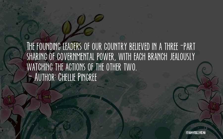 Chellie Pingree Quotes: The Founding Leaders Of Our Country Believed In A Three-part Sharing Of Governmental Power, With Each Branch Jealously Watching The