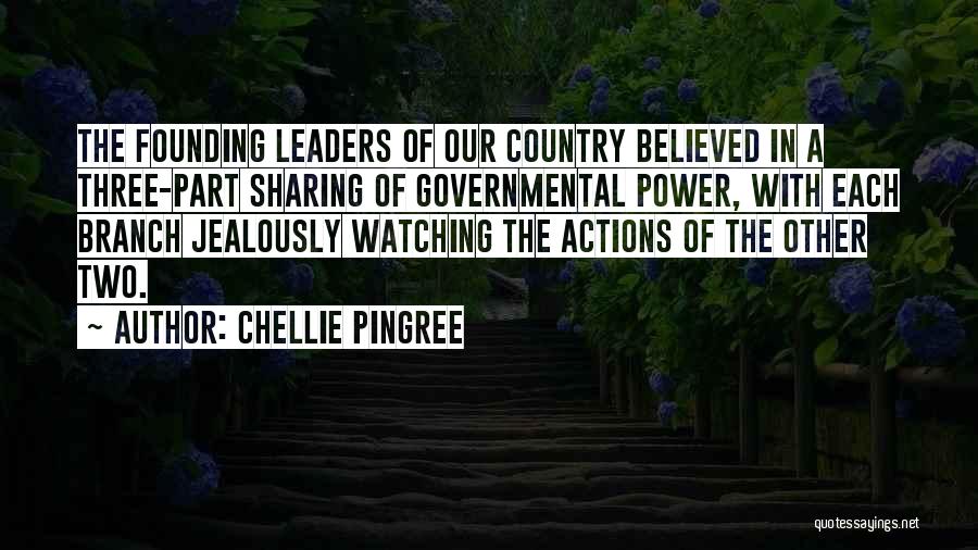 Chellie Pingree Quotes: The Founding Leaders Of Our Country Believed In A Three-part Sharing Of Governmental Power, With Each Branch Jealously Watching The