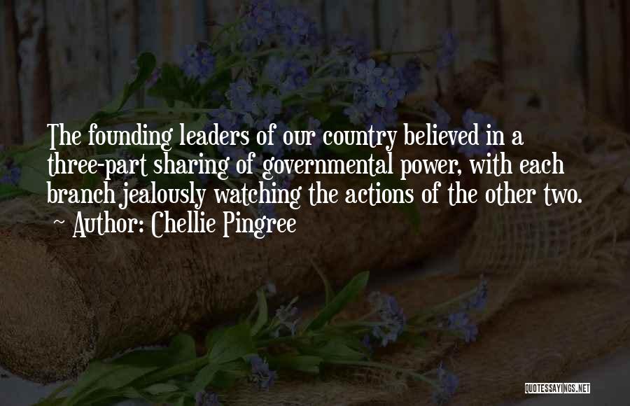 Chellie Pingree Quotes: The Founding Leaders Of Our Country Believed In A Three-part Sharing Of Governmental Power, With Each Branch Jealously Watching The