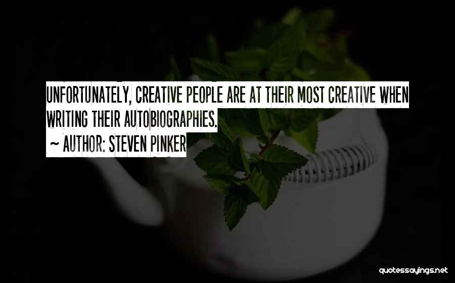 Steven Pinker Quotes: Unfortunately, Creative People Are At Their Most Creative When Writing Their Autobiographies.