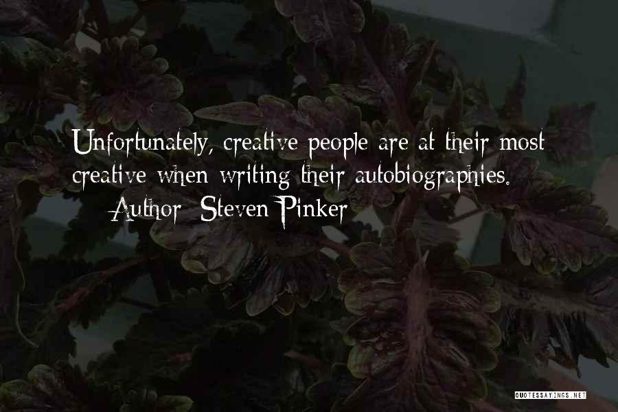 Steven Pinker Quotes: Unfortunately, Creative People Are At Their Most Creative When Writing Their Autobiographies.