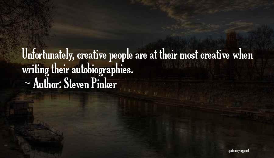 Steven Pinker Quotes: Unfortunately, Creative People Are At Their Most Creative When Writing Their Autobiographies.