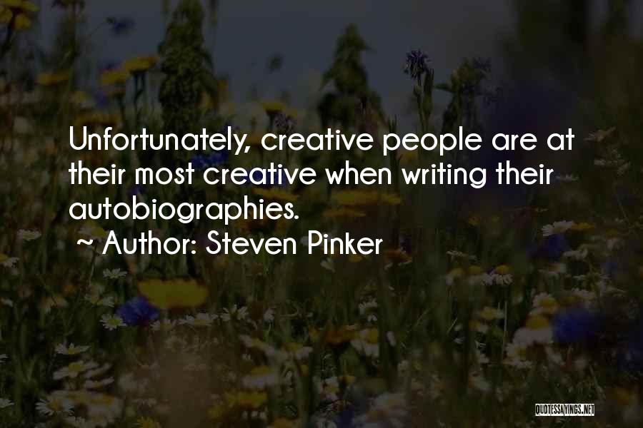 Steven Pinker Quotes: Unfortunately, Creative People Are At Their Most Creative When Writing Their Autobiographies.