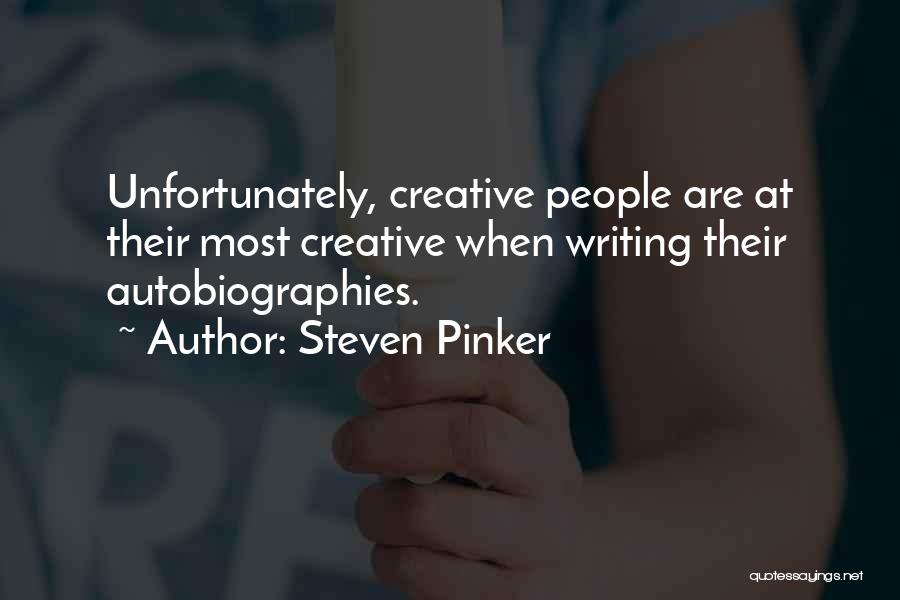 Steven Pinker Quotes: Unfortunately, Creative People Are At Their Most Creative When Writing Their Autobiographies.