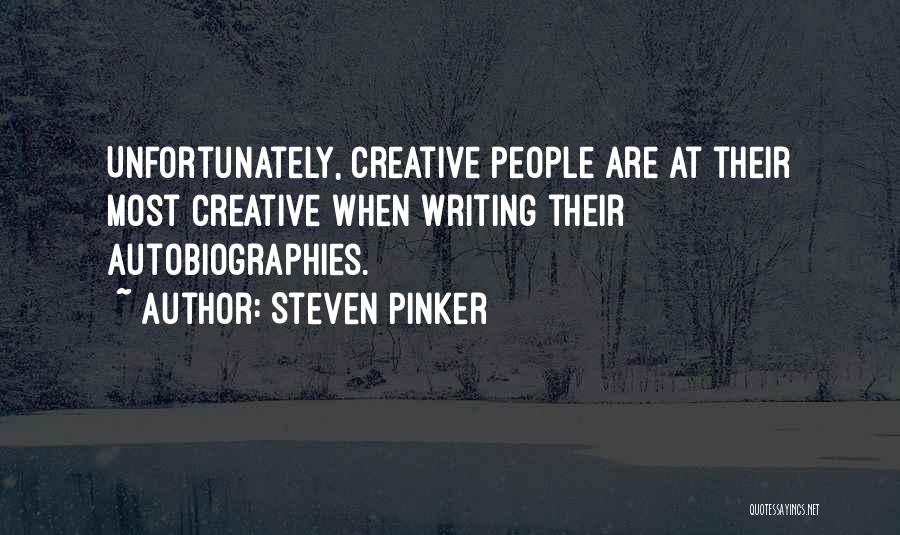 Steven Pinker Quotes: Unfortunately, Creative People Are At Their Most Creative When Writing Their Autobiographies.