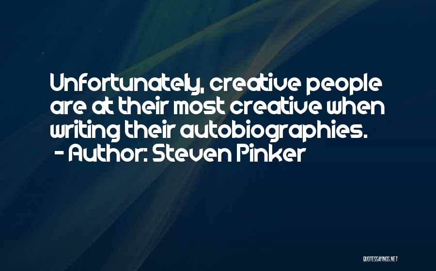 Steven Pinker Quotes: Unfortunately, Creative People Are At Their Most Creative When Writing Their Autobiographies.