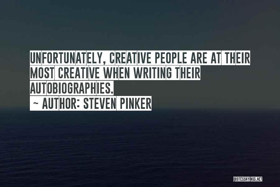 Steven Pinker Quotes: Unfortunately, Creative People Are At Their Most Creative When Writing Their Autobiographies.