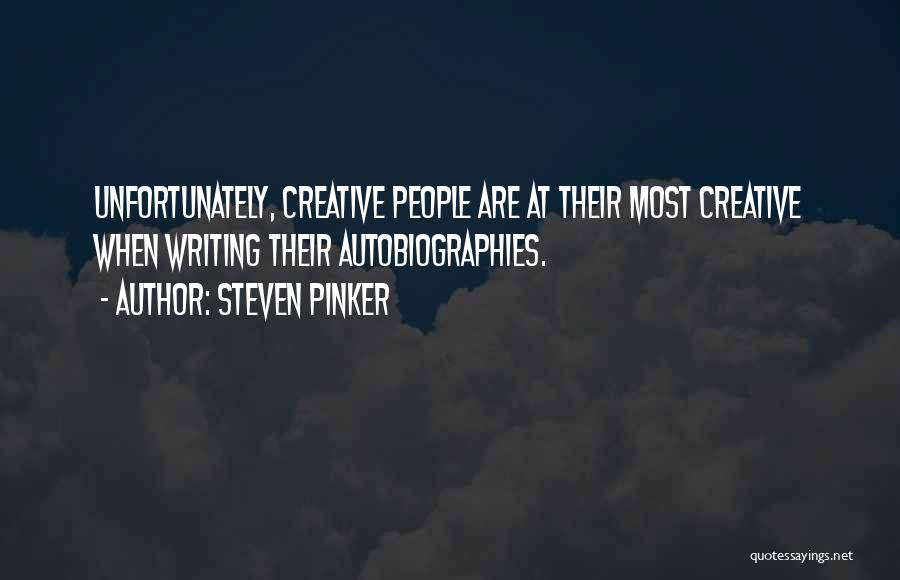 Steven Pinker Quotes: Unfortunately, Creative People Are At Their Most Creative When Writing Their Autobiographies.