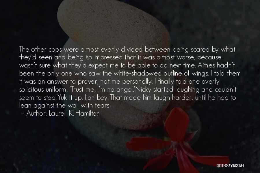 Laurell K. Hamilton Quotes: The Other Cops Were Almost Evenly Divided Between Being Scared By What They'd Seen And Being So Impressed That It