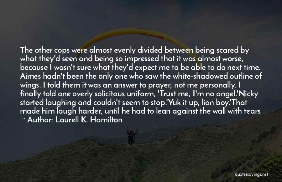 Laurell K. Hamilton Quotes: The Other Cops Were Almost Evenly Divided Between Being Scared By What They'd Seen And Being So Impressed That It