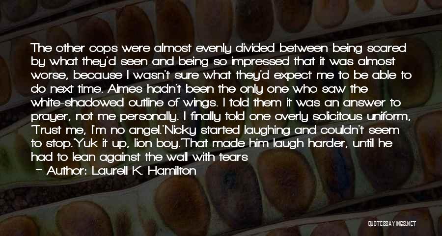 Laurell K. Hamilton Quotes: The Other Cops Were Almost Evenly Divided Between Being Scared By What They'd Seen And Being So Impressed That It