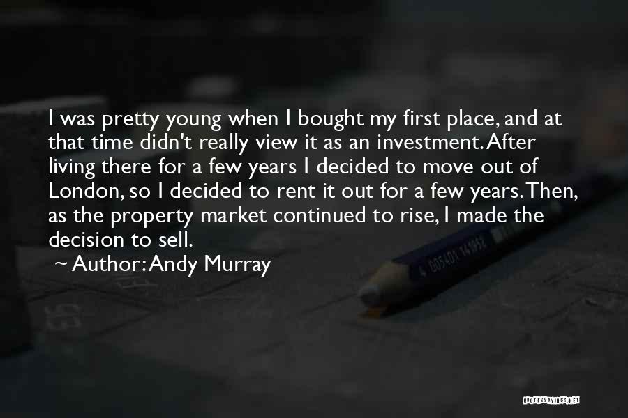 Andy Murray Quotes: I Was Pretty Young When I Bought My First Place, And At That Time Didn't Really View It As An