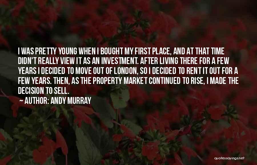 Andy Murray Quotes: I Was Pretty Young When I Bought My First Place, And At That Time Didn't Really View It As An