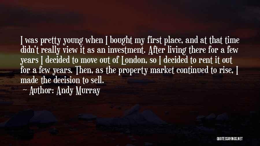 Andy Murray Quotes: I Was Pretty Young When I Bought My First Place, And At That Time Didn't Really View It As An