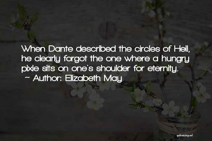 Elizabeth May Quotes: When Dante Described The Circles Of Hell, He Clearly Forgot The One Where A Hungry Pixie Sits On One's Shoulder