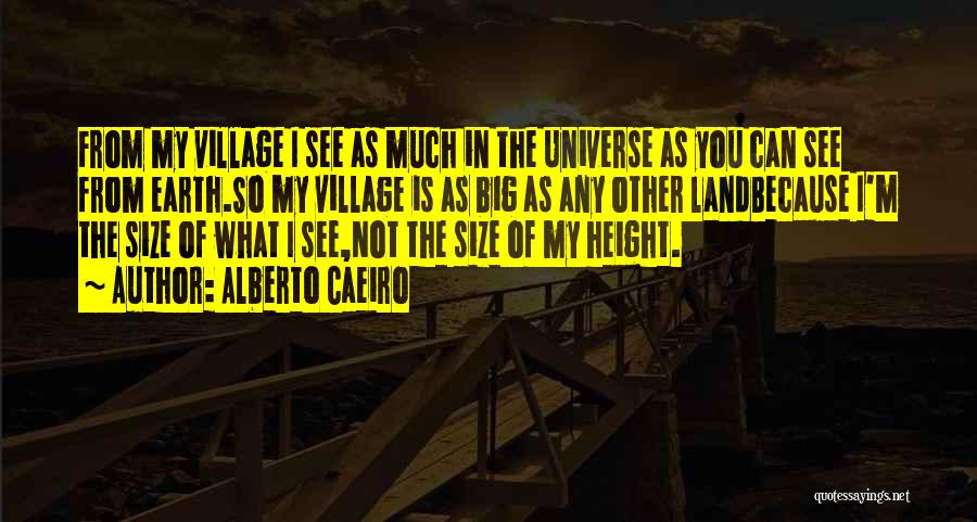 Alberto Caeiro Quotes: From My Village I See As Much In The Universe As You Can See From Earth.so My Village Is As
