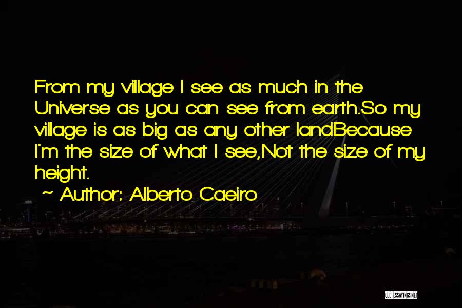 Alberto Caeiro Quotes: From My Village I See As Much In The Universe As You Can See From Earth.so My Village Is As