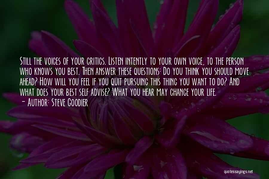 Steve Goodier Quotes: Still The Voices Of Your Critics. Listen Intently To Your Own Voice, To The Person Who Knows You Best. Then