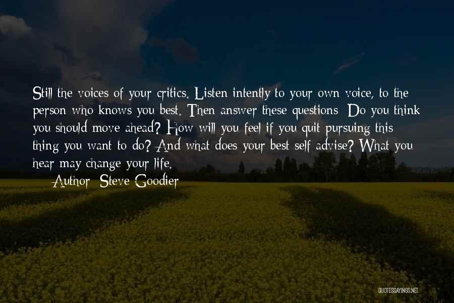 Steve Goodier Quotes: Still The Voices Of Your Critics. Listen Intently To Your Own Voice, To The Person Who Knows You Best. Then