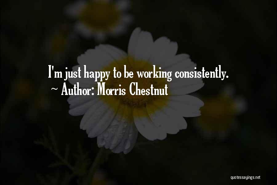 Morris Chestnut Quotes: I'm Just Happy To Be Working Consistently.