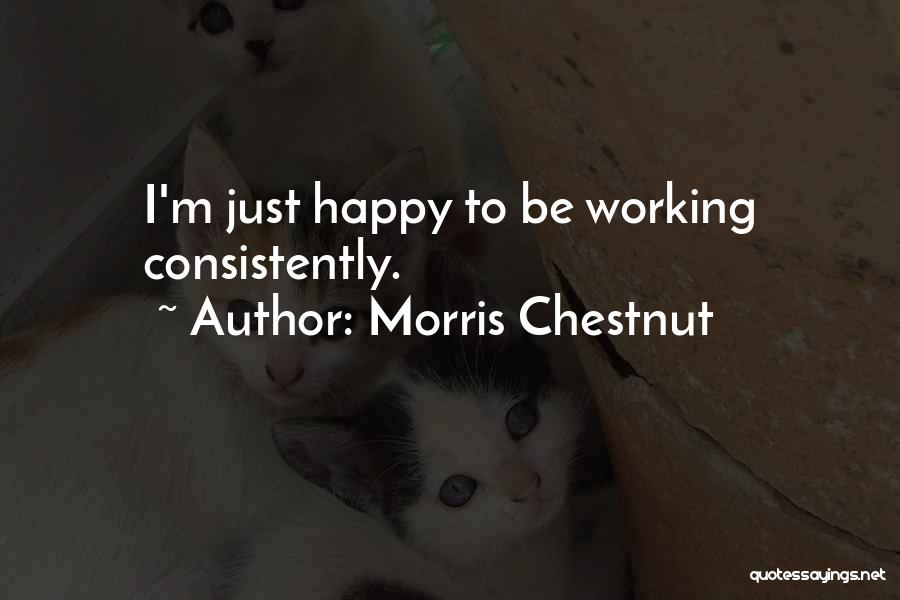 Morris Chestnut Quotes: I'm Just Happy To Be Working Consistently.