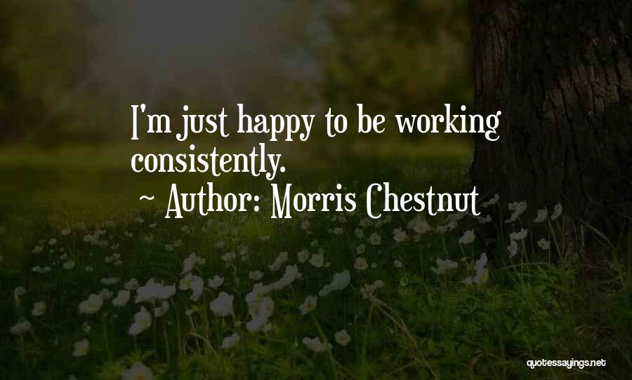 Morris Chestnut Quotes: I'm Just Happy To Be Working Consistently.