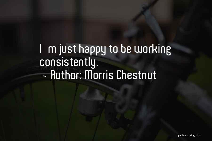 Morris Chestnut Quotes: I'm Just Happy To Be Working Consistently.