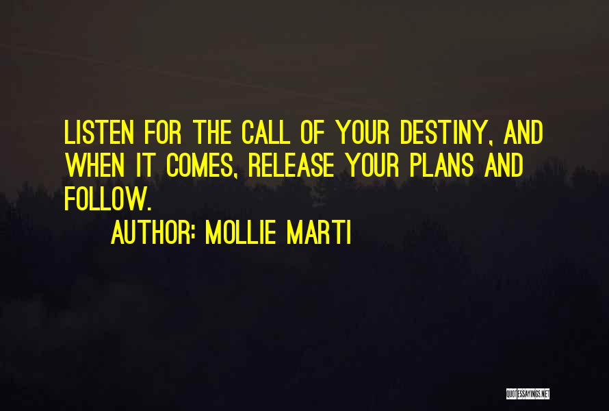 Mollie Marti Quotes: Listen For The Call Of Your Destiny, And When It Comes, Release Your Plans And Follow.